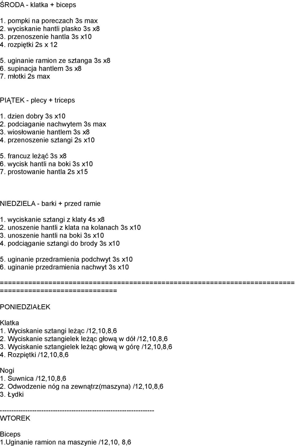 francuz leżąć 3s x8 6. wycisk hantli na boki 3s x10 7. prostowanie hantla 2s x15 NIEDZIELA - barki + przed ramie 1. wyciskanie sztangi z klaty 4s x8 2. unoszenie hantli z klata na kolanach 3s x10 3.