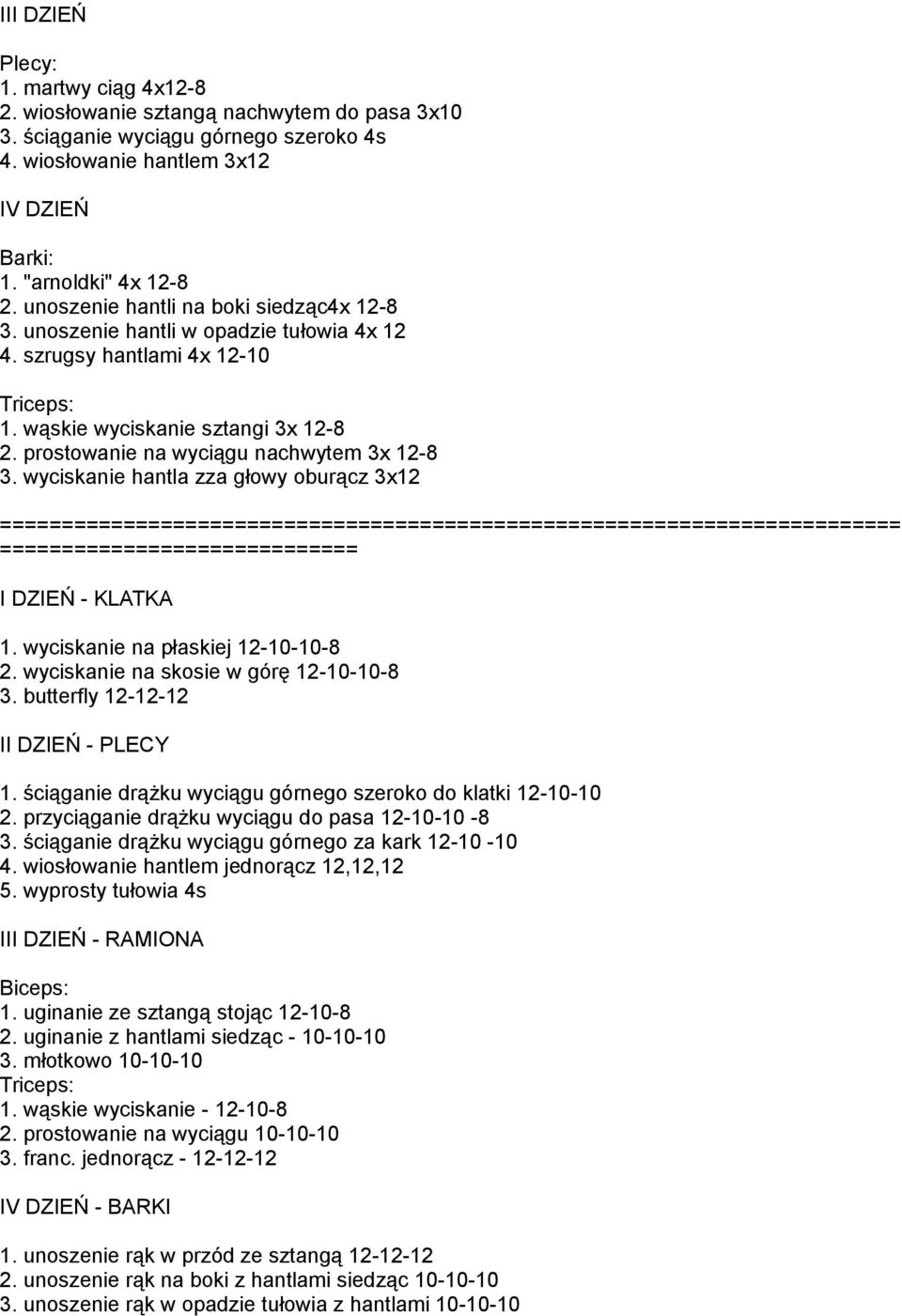 wyciskanie hantla zza głowy oburącz 3x12 =============== I DZIEŃ - KLATKA 1. wyciskanie na płaskiej 12-10-10-8 2. wyciskanie na skosie w górę 12-10-10-8 3. butterfly 12-12-12 II DZIEŃ - PLECY 1.