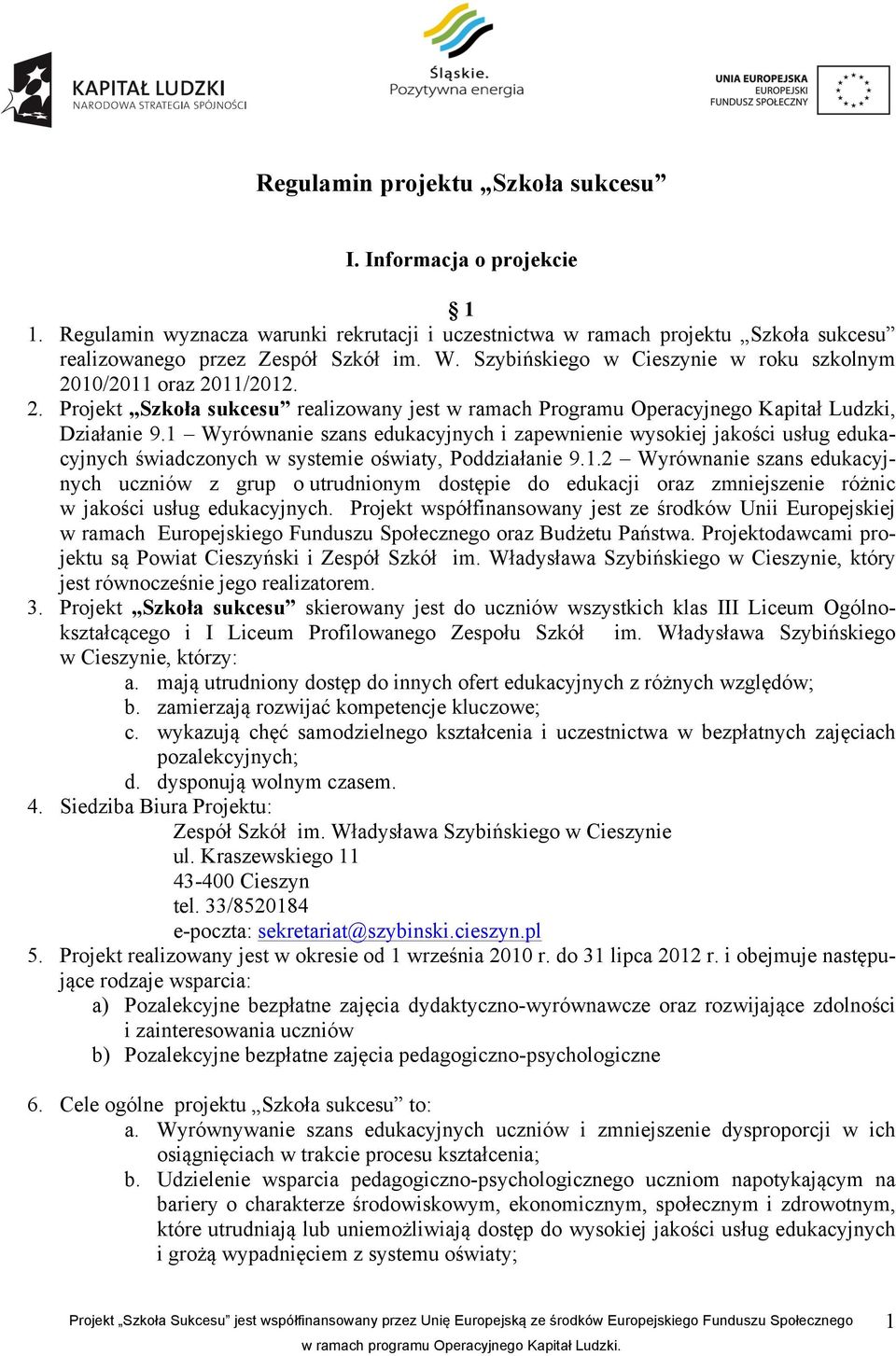 1 Wyrównanie szans edukacyjnych i zapewnienie wysokiej jakości usług edukacyjnych świadczonych w systemie oświaty, Poddziałanie 9.1.2 Wyrównanie szans edukacyjnych uczniów z grup o utrudnionym dostępie do edukacji oraz zmniejszenie różnic w jakości usług edukacyjnych.