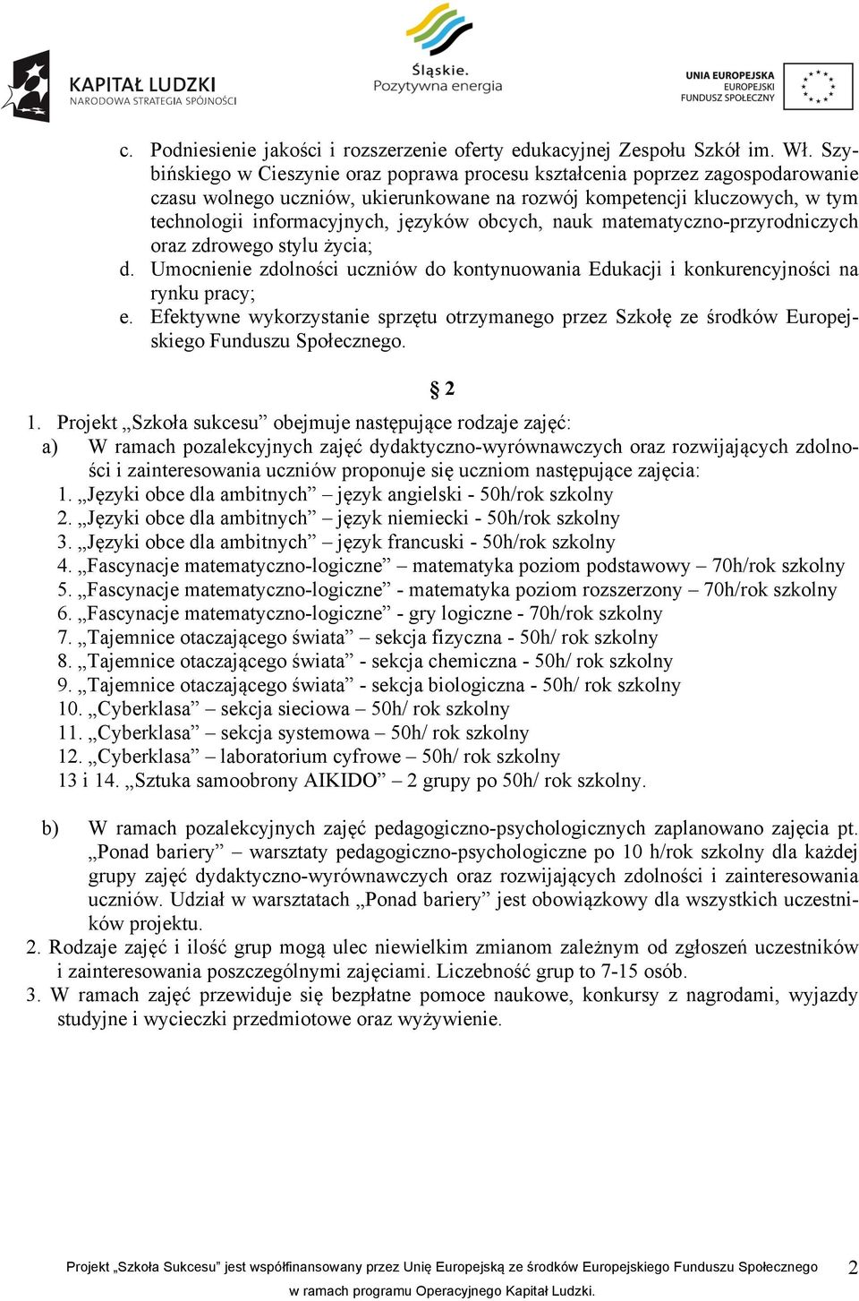 obcych, nauk matematyczno-przyrodniczych oraz zdrowego stylu życia; d. Umocnienie zdolności uczniów do kontynuowania Edukacji i konkurencyjności na rynku pracy; e.