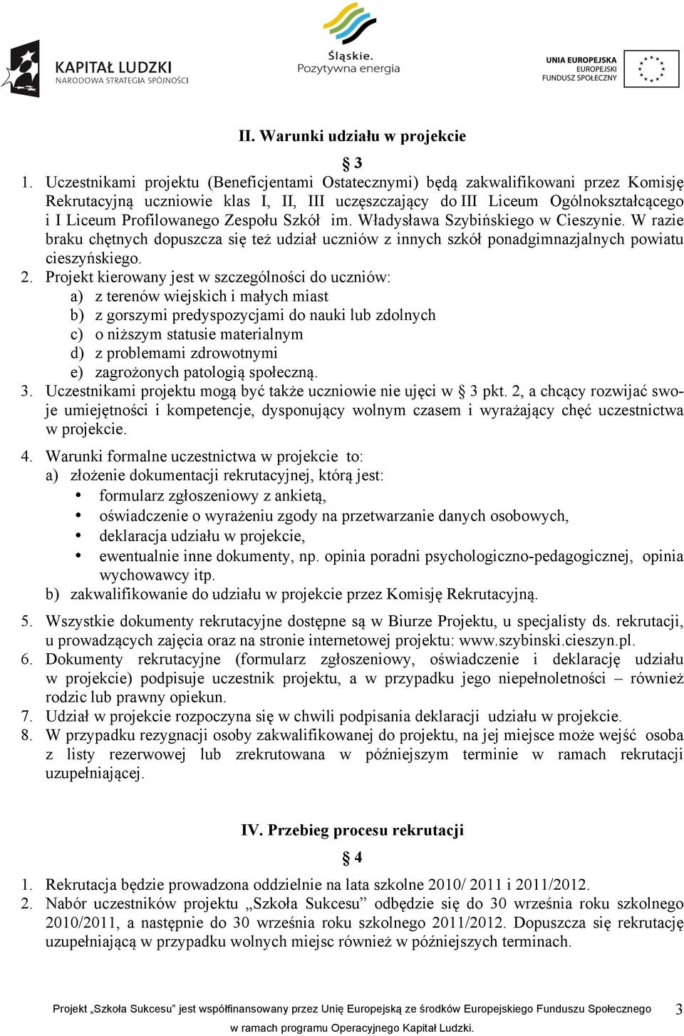 Zespołu Szkół im. Władysława Szybińskiego w Cieszynie. W razie braku chętnych dopuszcza się też udział uczniów z innych szkół ponadgimnazjalnych powiatu cieszyńskiego. 2.