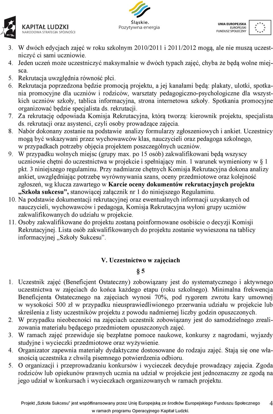 Rekrutacja poprzedzona będzie promocją projektu, a jej kanałami będą: plakaty, ulotki, spotkania promocyjne dla uczniów i rodziców, warsztaty pedagogiczno-psychologiczne dla wszystkich uczniów