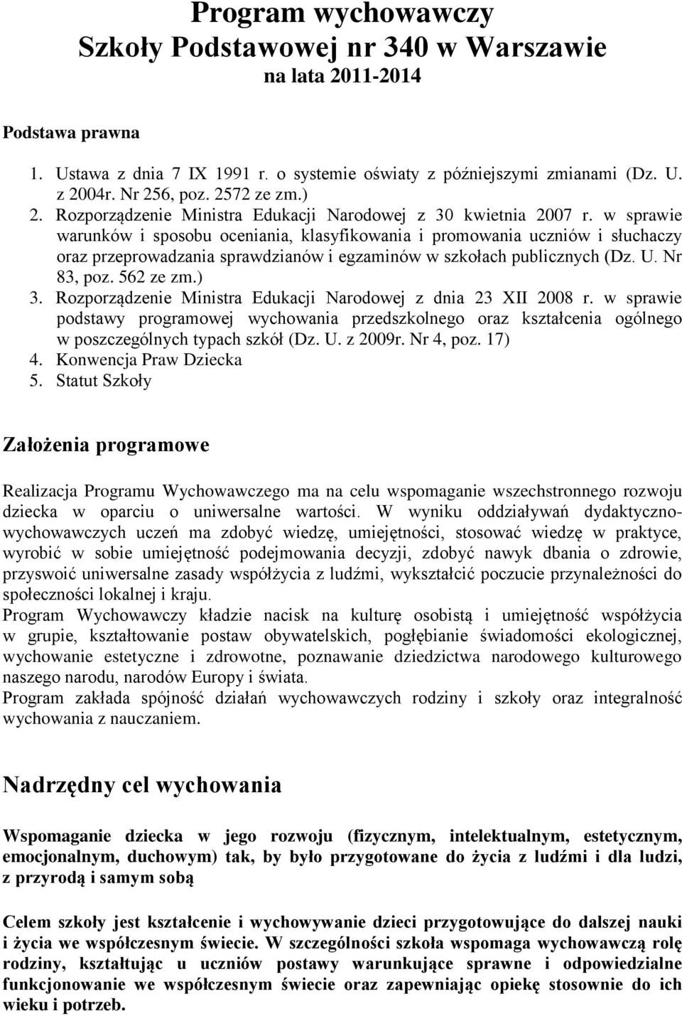 w sprawie warunków i sposobu oceniania, klasyfikowania i promowania uczniów i słuchaczy oraz przeprowadzania sprawdzianów i egzaminów w szkołach publicznych (Dz. U. Nr 83, poz. 562 ze zm.) 3.