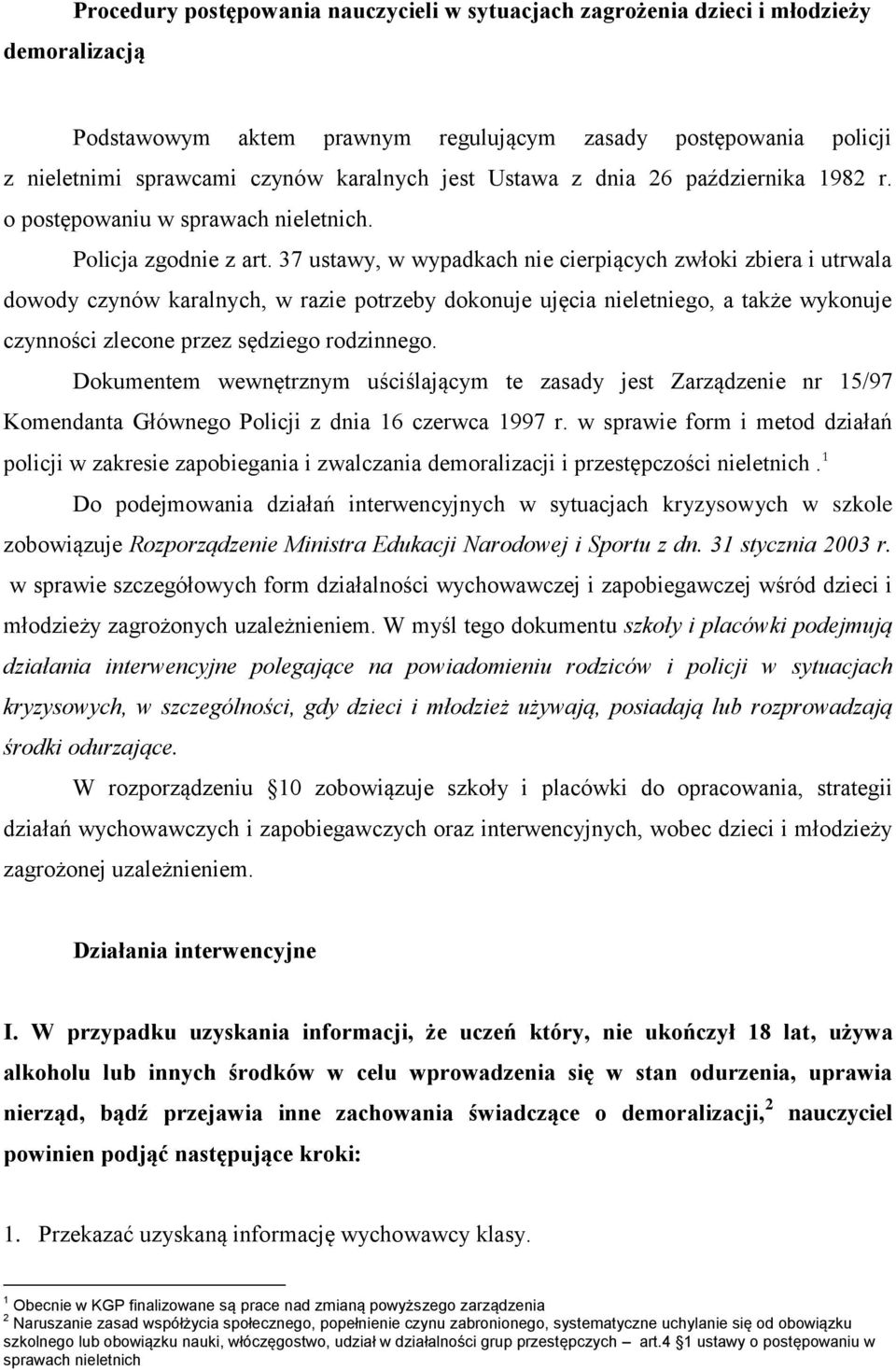 37 ustawy, w wypadkach nie cierpiących zwłoki zbiera i utrwala dowody czynów karalnych, w razie potrzeby dokonuje ujęcia nieletniego, a także wykonuje czynności zlecone przez sędziego rodzinnego.