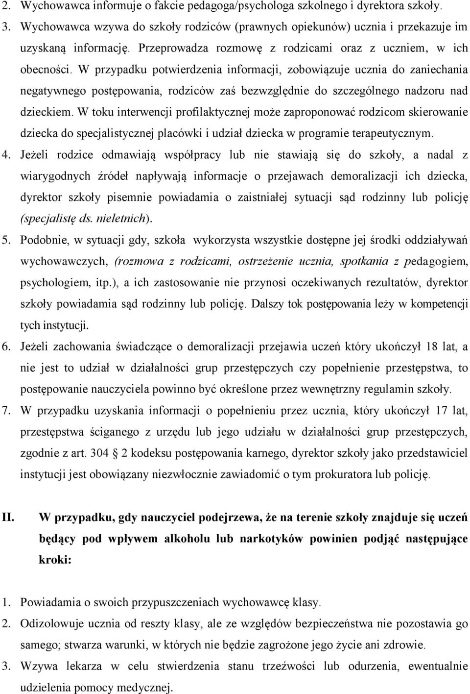 W przypadku potwierdzenia informacji, zobowiązuje ucznia do zaniechania negatywnego postępowania, rodziców zaś bezwzględnie do szczególnego nadzoru nad dzieckiem.