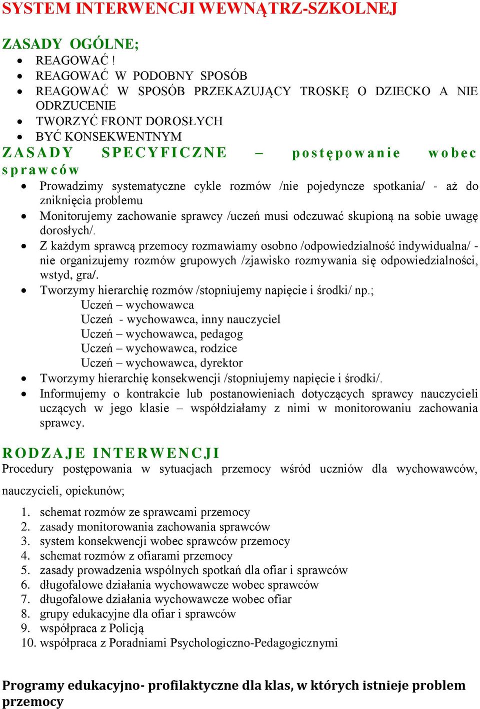 c s p r a w c ó w Prowadzimy systematyczne cykle rozmów /nie pojedyncze spotkania/ - aż do zniknięcia problemu Monitorujemy zachowanie sprawcy /uczeń musi odczuwać skupioną na sobie uwagę dorosłych/.