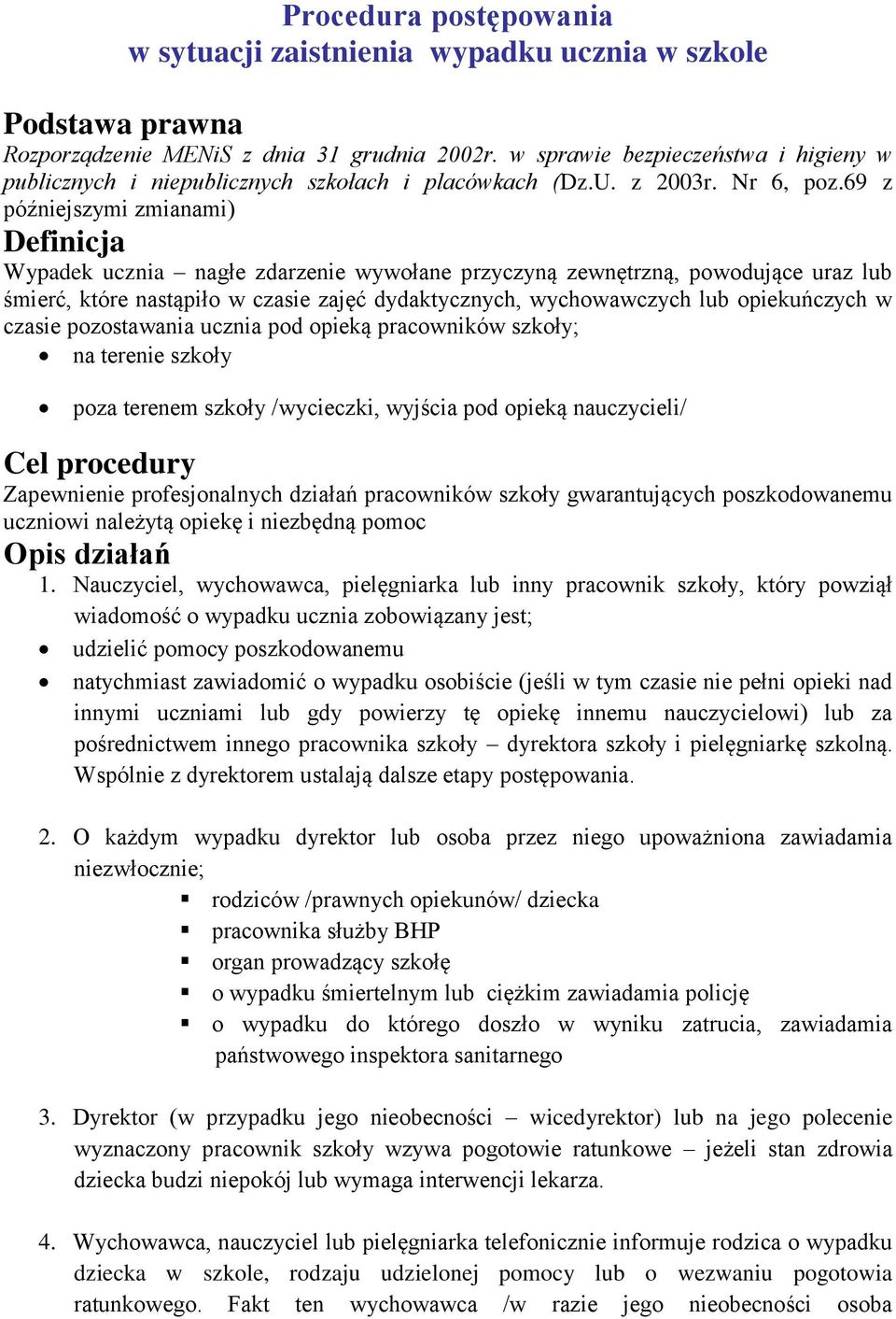 69 z późniejszymi zmianami) Definicja Wypadek ucznia nagłe zdarzenie wywołane przyczyną zewnętrzną, powodujące uraz lub śmierć, które nastąpiło w czasie zajęć dydaktycznych, wychowawczych lub