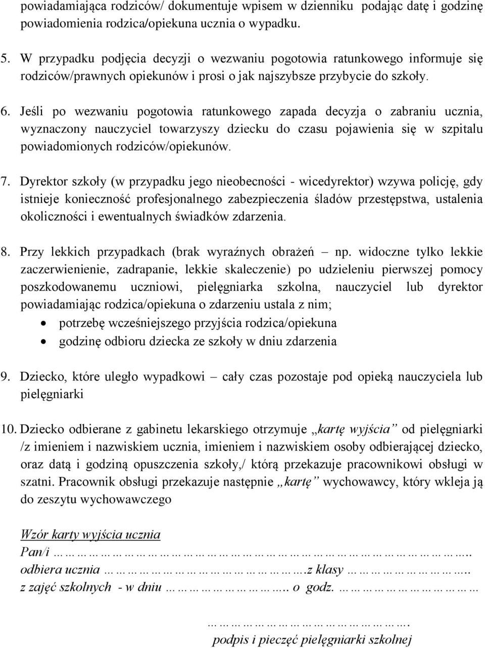 Jeśli po wezwaniu pogotowia ratunkowego zapada decyzja o zabraniu ucznia, wyznaczony nauczyciel towarzyszy dziecku do czasu pojawienia się w szpitalu powiadomionych rodziców/opiekunów. 7.