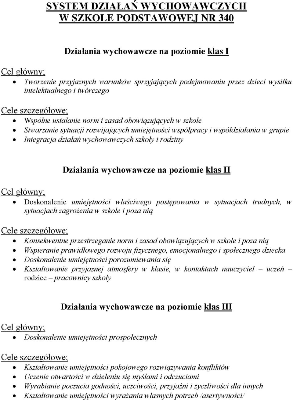 działań wychowawczych szkoły i rodziny Cel główny; Działania wychowawcze na poziomie klas II Doskonalenie umiejętności właściwego postępowania w sytuacjach trudnych, w sytuacjach zagrożenia w szkole
