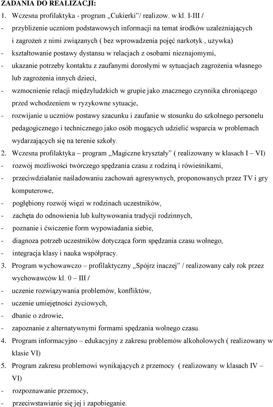 relacjach z osobami nieznajomymi, - ukazanie potrzeby kontaktu z zaufanymi dorosłymi w sytuacjach zagrożenia własnego lub zagrożenia innych dzieci, - wzmocnienie relacji międzyludzkich w grupie jako