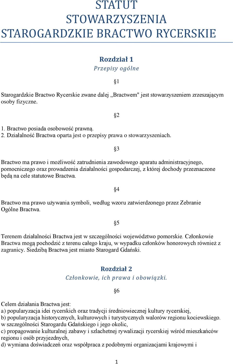 Bractwo ma prawo i możliwość zatrudnienia zawodowego aparatu administracyjnego, pomocniczego oraz prowadzenia działalności gospodarczej, z której dochody przeznaczone będą na cele statutowe Bractwa.