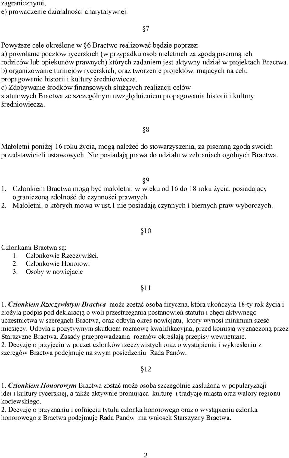 jest aktywny udział w projektach Bractwa. b) organizowanie turniejów rycerskich, oraz tworzenie projektów, mających na celu propagowanie historii i kultury średniowiecza.