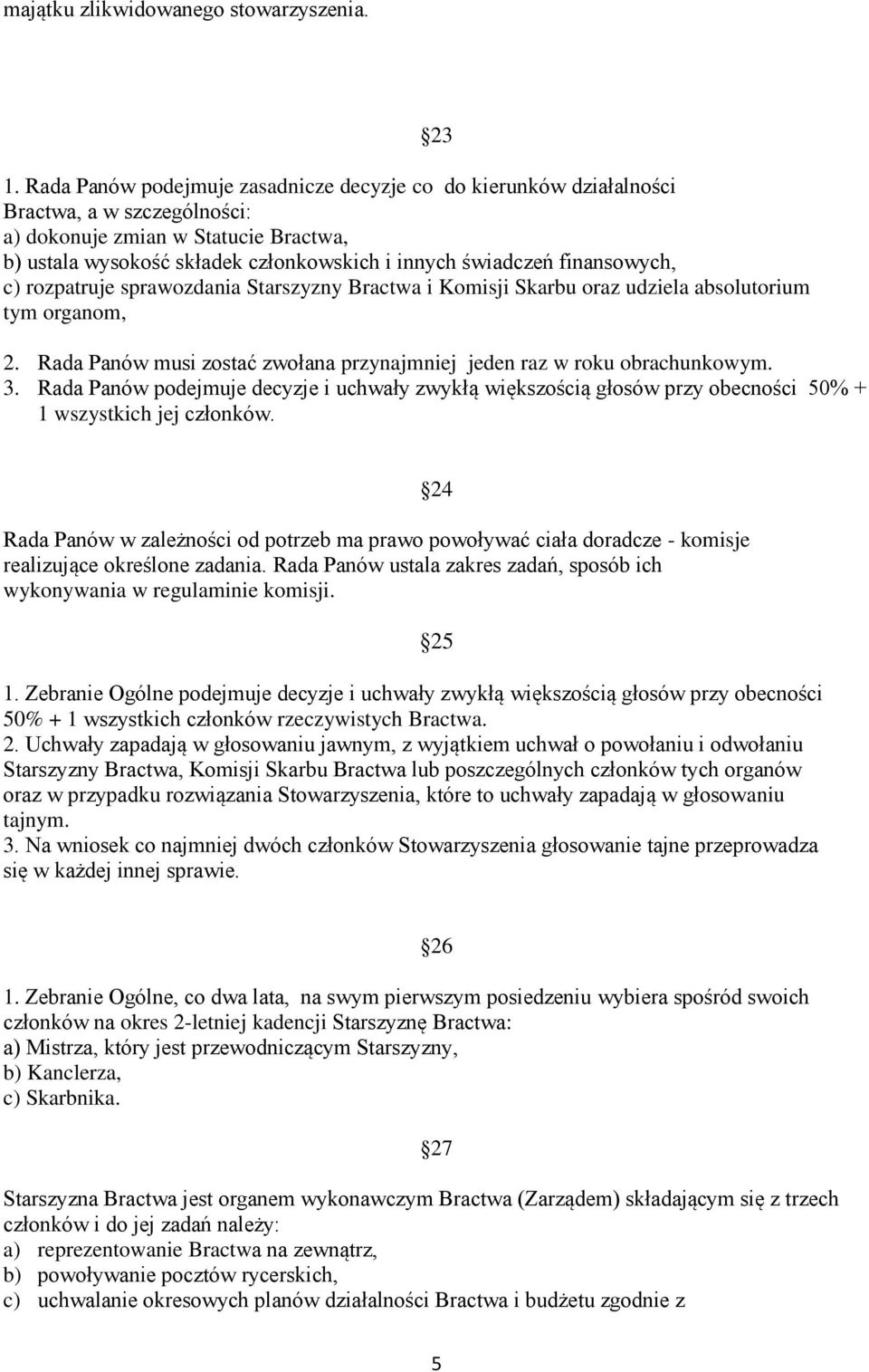 finansowych, c) rozpatruje sprawozdania Starszyzny Bractwa i Komisji Skarbu oraz udziela absolutorium tym organom, 23 2. Rada Panów musi zostać zwołana przynajmniej jeden raz w roku obrachunkowym. 3.