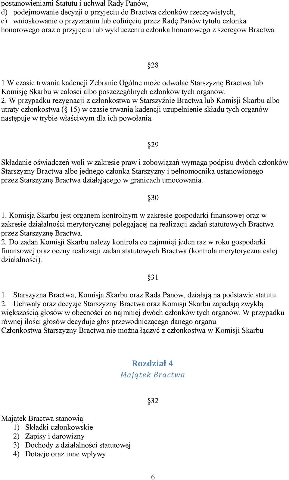 1 W czasie trwania kadencji Zebranie Ogólne może odwołać Starszyznę Bractwa lub Komisję Skarbu w całości albo poszczególnych członków tych organów. 2.