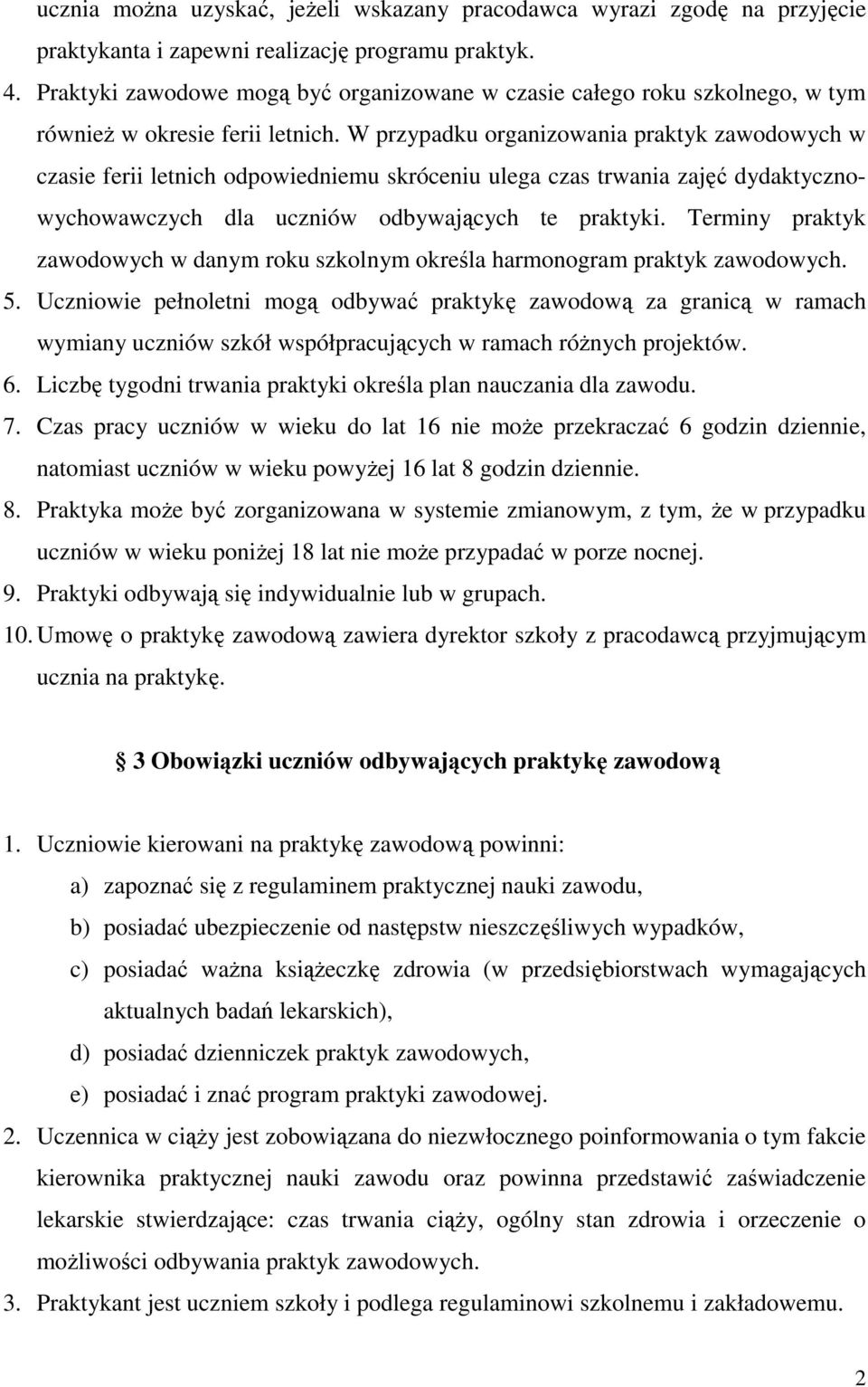 W przypadku organizowania praktyk zawodowych w czasie ferii letnich odpowiedniemu skróceniu ulega czas trwania zajęć dydaktycznowychowawczych dla uczniów odbywających te praktyki.