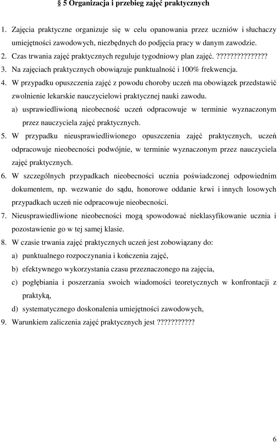 W przypadku opuszczenia zajęć z powodu choroby uczeń ma obowiązek przedstawić zwolnienie lekarskie nauczycielowi praktycznej nauki zawodu.