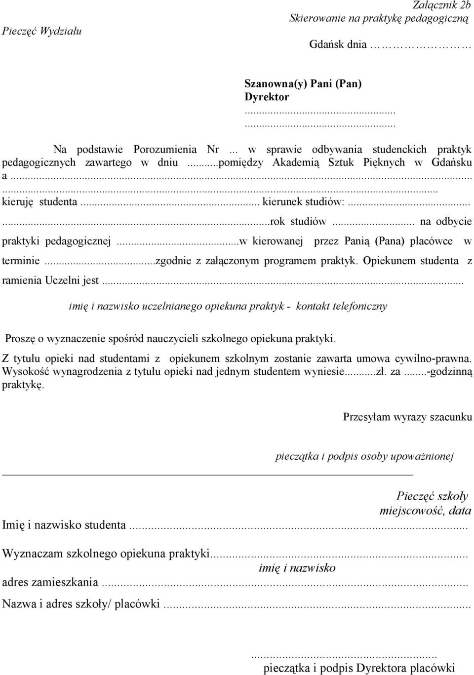 .. na odbycie praktyki pedagogicznej...w kierowanej przez Panią (Pana) placówce w terminie...zgodnie z załączonym programem praktyk. Opiekunem studenta z ramienia Uczelni jest.