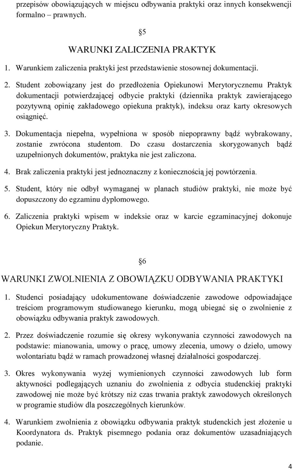 Student zobowiązany jest do przedłożenia Opiekunowi Merytorycznemu Praktyk dokumentacji potwierdzającej odbycie praktyki (dziennika praktyk zawierającego pozytywną opinię zakładowego opiekuna