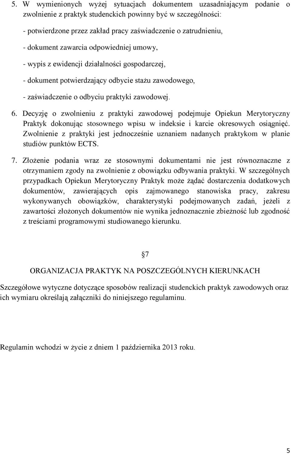 Decyzję o zwolnieniu z praktyki zawodowej podejmuje Opiekun Merytoryczny Praktyk dokonując stosownego wpisu w indeksie i karcie okresowych osiągnięć.