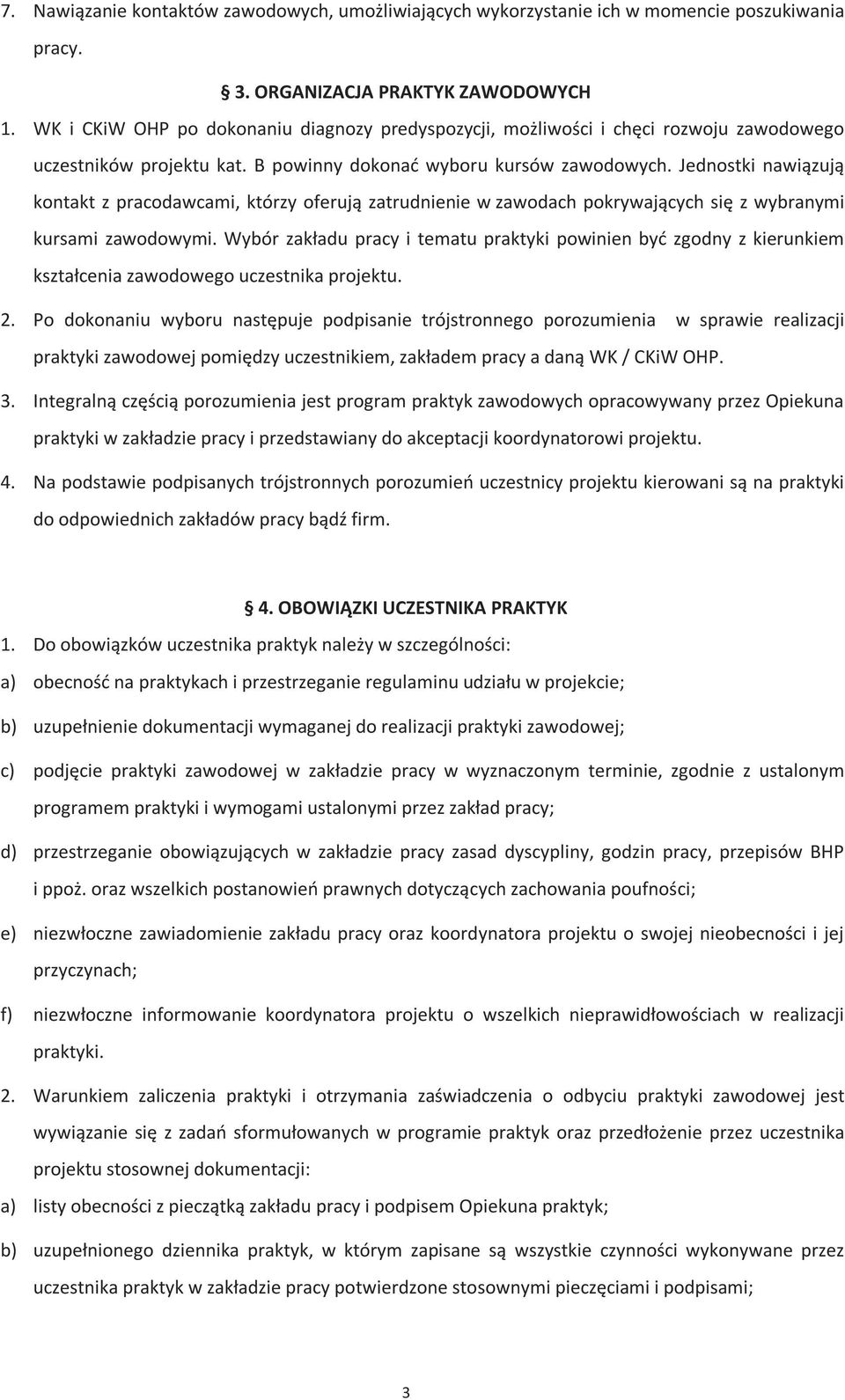 Jednostki nawiązują kontakt z pracodawcami, którzy oferują zatrudnienie w zawodach pokrywających się z wybranymi kursami zawodowymi.