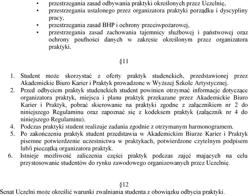 Student może skorzystać z oferty praktyk studenckich, przedstawionej przez Akademickie Biuro Karier i Praktyk prowadzone w Wyższej Szkole Artystycznej. 2.