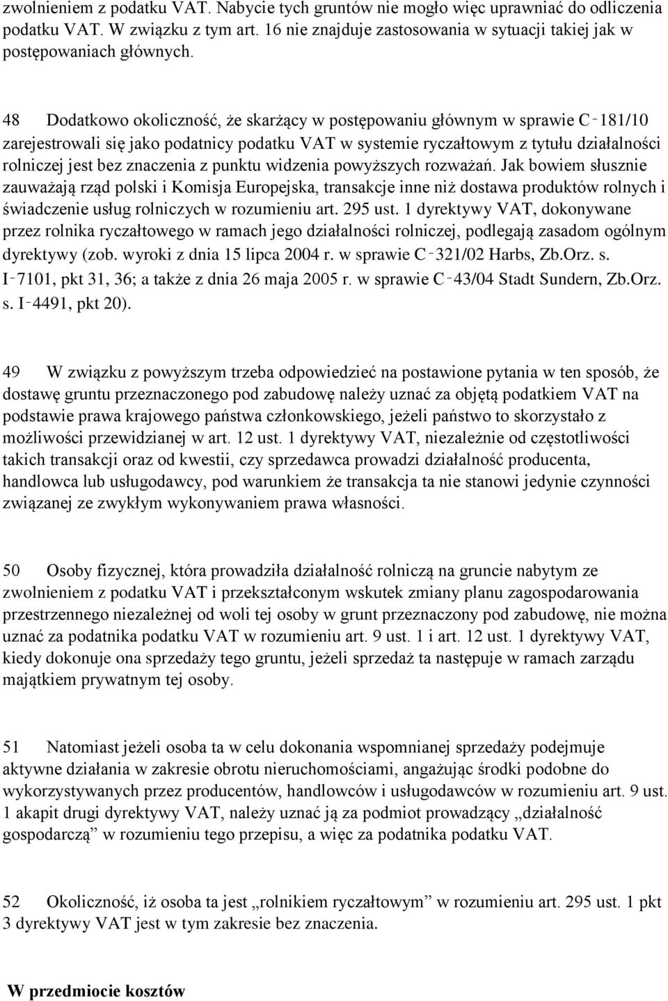 z punktu widzenia powyższych rozważań. Jak bowiem słusznie zauważają rząd polski i Komisja Europejska, transakcje inne niż dostawa produktów rolnych i świadczenie usług rolniczych w rozumieniu art.