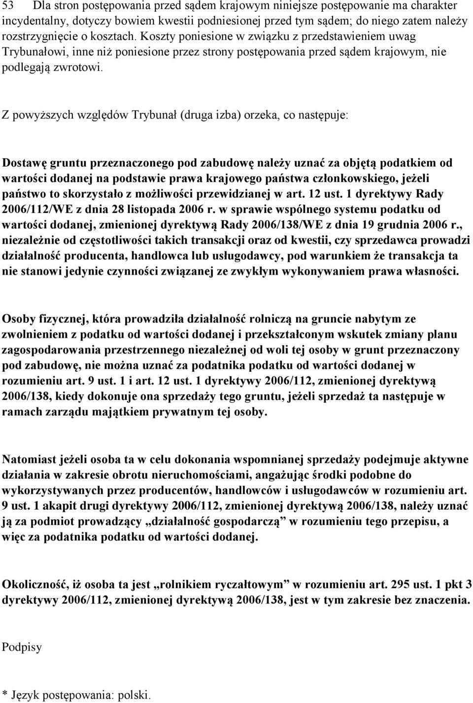 Z powyższych względów Trybunał (druga izba) orzeka, co następuje: Dostawę gruntu przeznaczonego pod zabudowę należy uznać za objętą podatkiem od wartości dodanej na podstawie prawa krajowego państwa