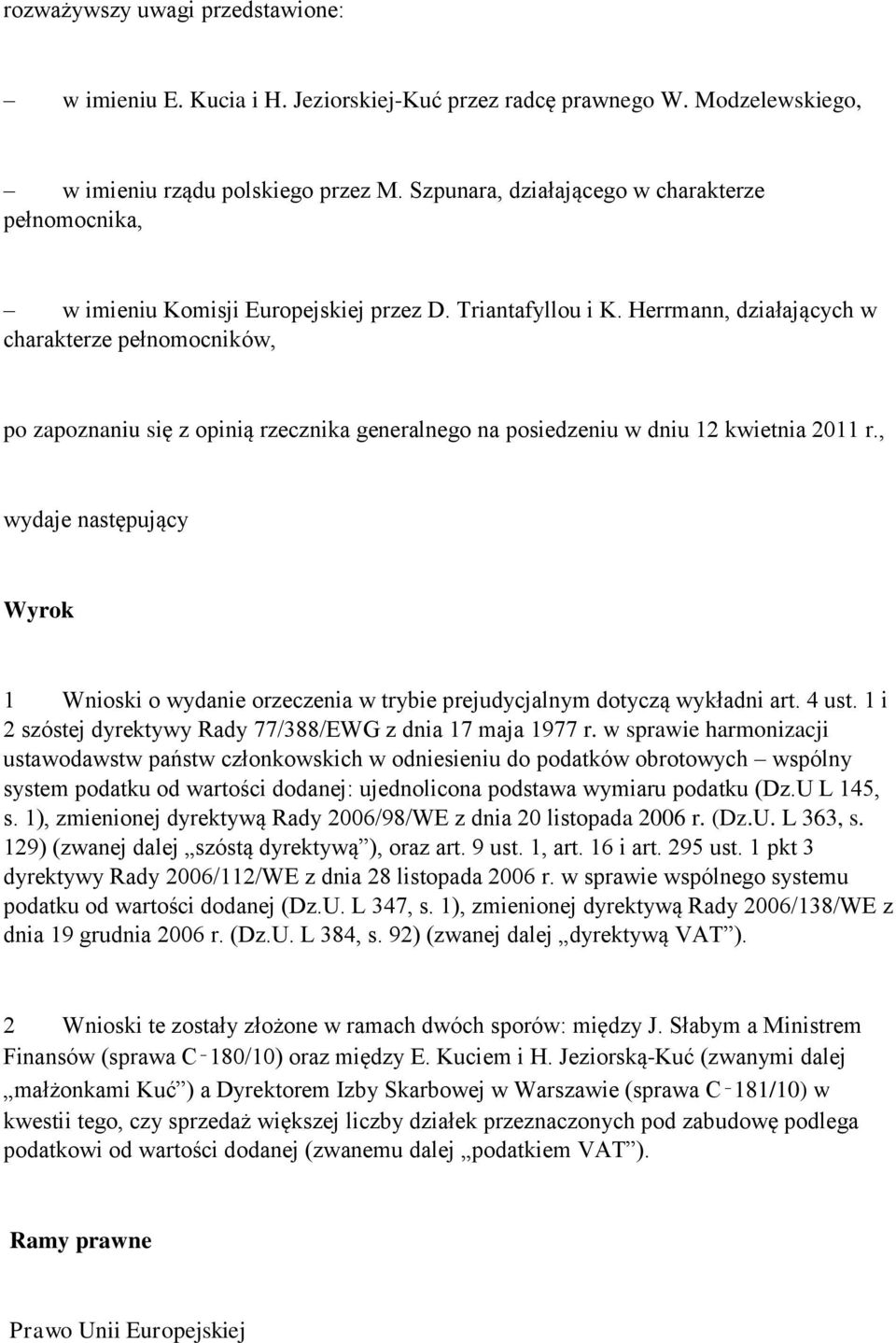 Herrmann, działających w charakterze pełnomocników, po zapoznaniu się z opinią rzecznika generalnego na posiedzeniu w dniu 12 kwietnia 2011 r.