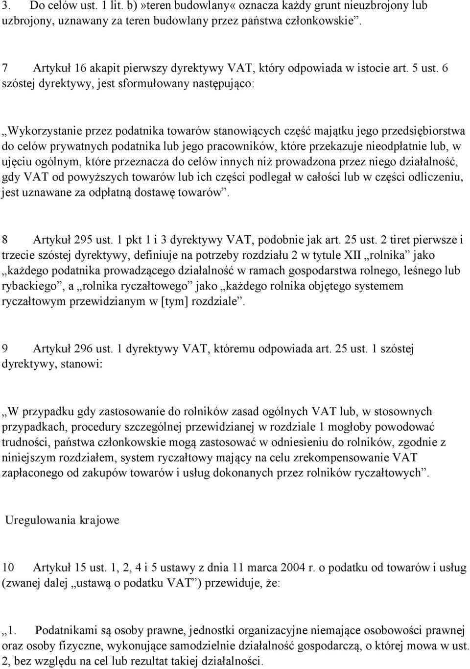 6 szóstej dyrektywy, jest sformułowany następująco: Wykorzystanie przez podatnika towarów stanowiących część majątku jego przedsiębiorstwa do celów prywatnych podatnika lub jego pracowników, które