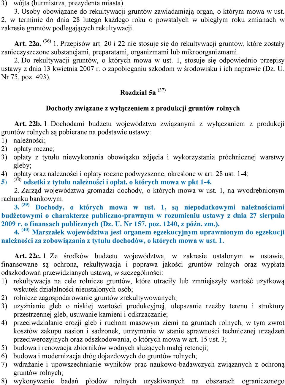 20 i 22 nie stosuje się do rekultywacji gruntów, które zostały zanieczyszczone substancjami, preparatami, organizmami lub mikroorganizmami. 2. Do rekultywacji gruntów, o których mowa w ust.