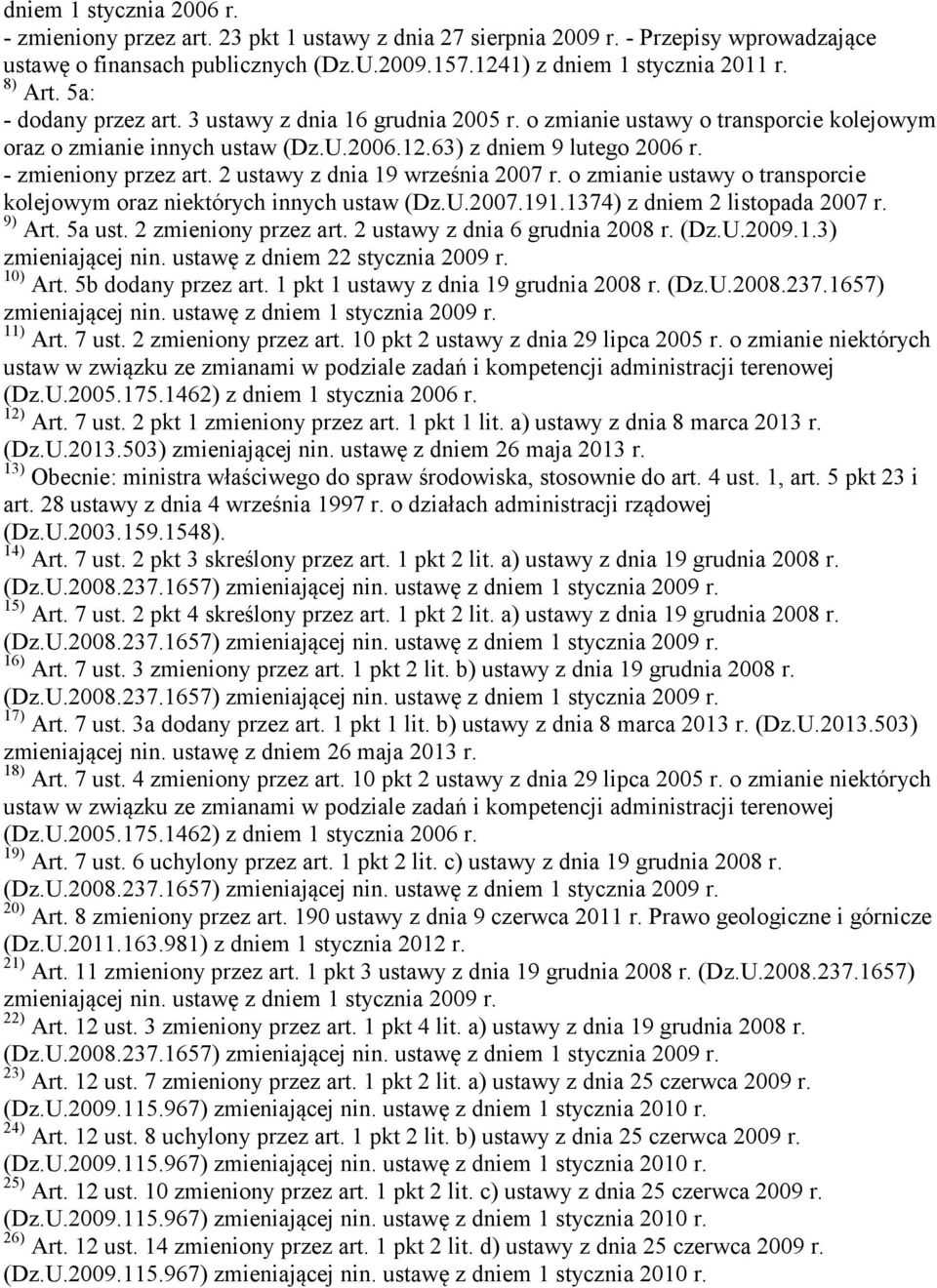 - zmieniony przez art. 2 ustawy z dnia 19 września 2007 r. o zmianie ustawy o transporcie kolejowym oraz niektórych innych ustaw (Dz.U.2007.191.1374) z dniem 2 listopada 2007 r. 9) Art. 5a ust.