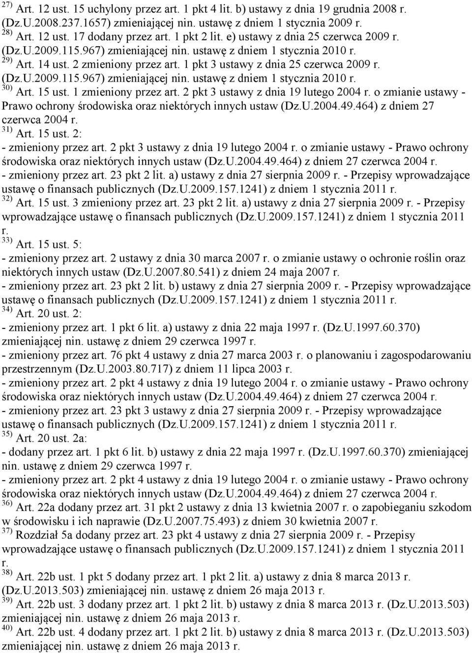 1 pkt 3 ustawy z dnia 25 czerwca 2009 r. (Dz.U.2009.115.967) zmieniającej nin. ustawę z dniem 1 stycznia 2010 r. 30) Art. 15 ust. 1 zmieniony przez art. 2 pkt 3 ustawy z dnia 19 lutego 2004 r.