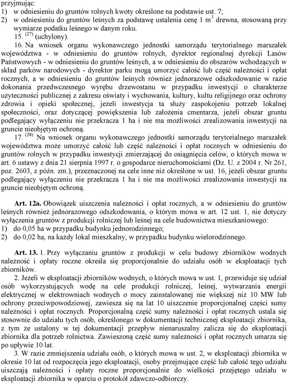 Na wniosek organu wykonawczego jednostki samorządu terytorialnego marszałek województwa - w odniesieniu do gruntów rolnych, dyrektor regionalnej dyrekcji Lasów Państwowych - w odniesieniu do gruntów