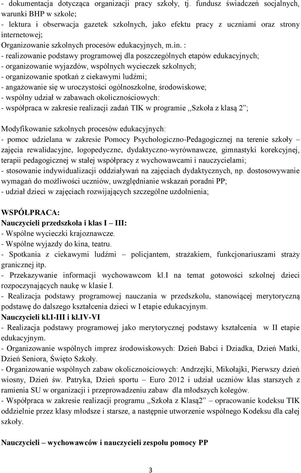 in. : - realizowanie podstawy programowej dla poszczególnych etapów edukacyjnych; - organizowanie wyjazdów, wspólnych wycieczek szkolnych; - organizowanie spotkań z ciekawymi ludźmi; - angażowanie