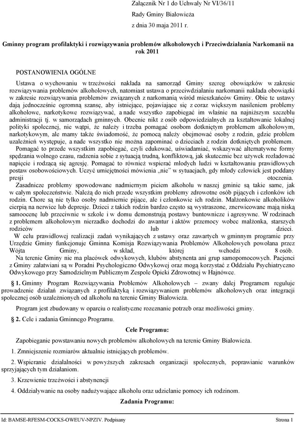 obowiązków w zakresie rozwiązywania problemów alkoholowych, natomiast ustawa o przeciwdziałaniu narkomanii nakłada obowiązki w zakresie rozwiązywania problemów związanych z narkomanią wśród