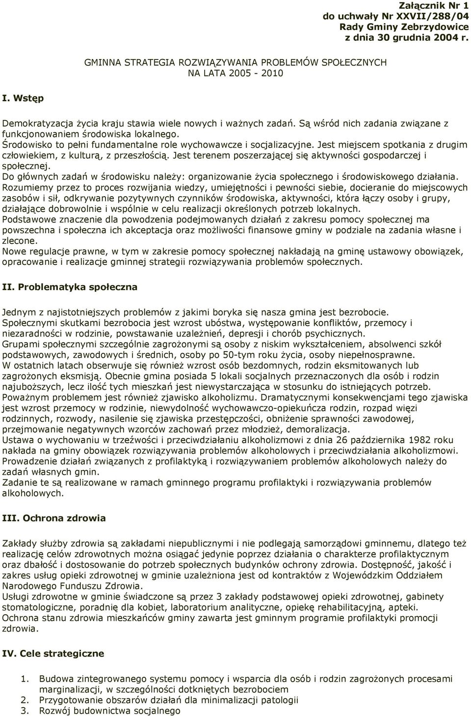 Środowisko to pełni fundamentalne role wychowawcze i socjalizacyjne. Jest miejscem spotkania z drugim człowiekiem, z kulturą, z przeszłością.