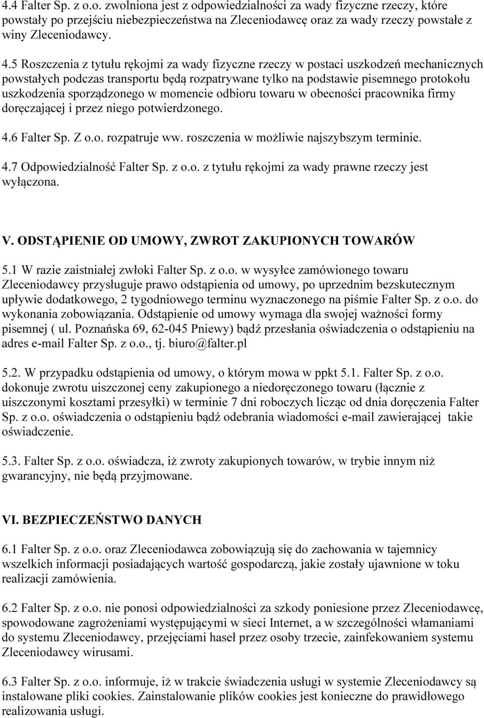 sporządzonego w momencie odbioru towaru w obecności pracownika firmy doręczającej i przez niego potwierdzonego. 4.6 Falter Sp. Z o.o. rozpatruje ww. roszczenia w możliwie najszybszym terminie. 4.7 Odpowiedzialność Falter Sp.