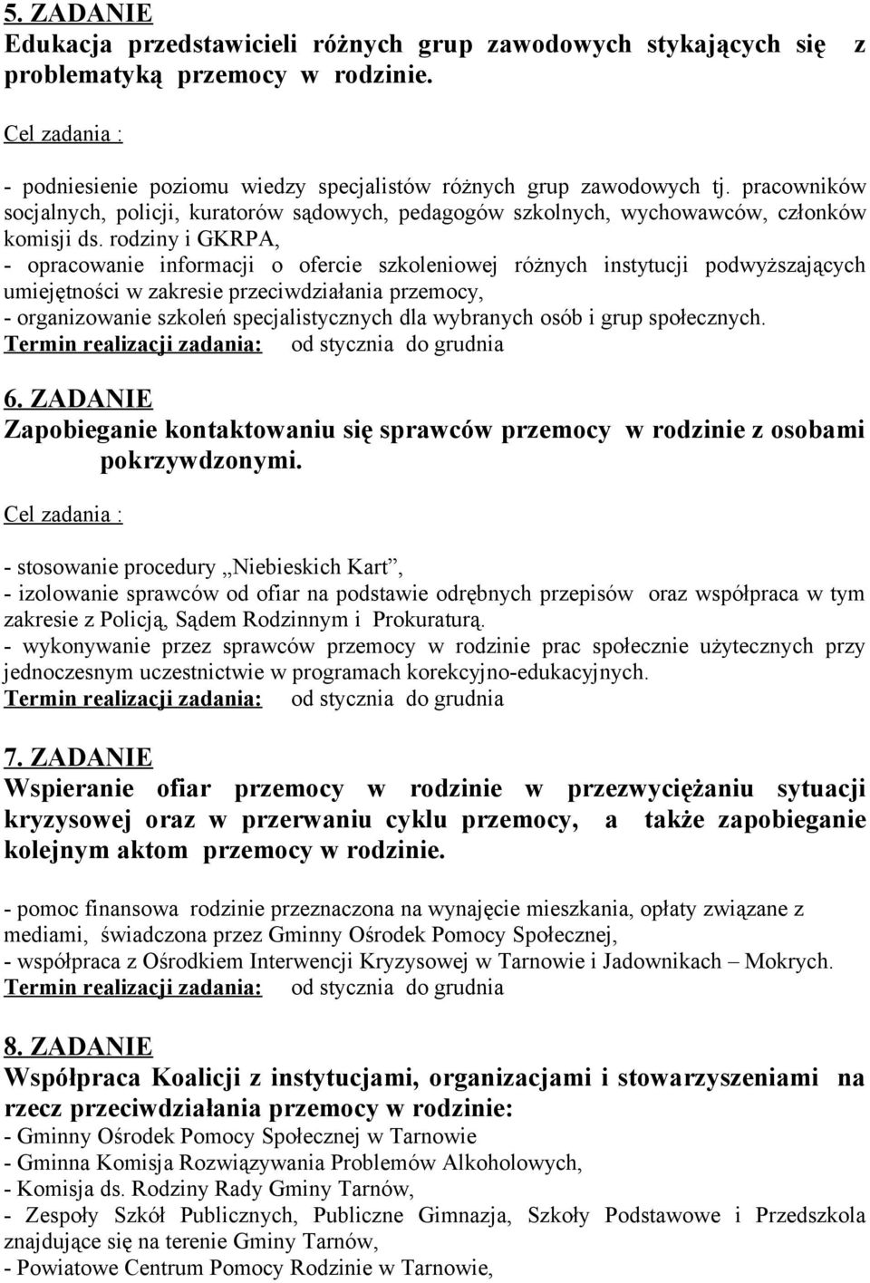 rodziny i GKRPA, - opracowanie informacji o ofercie szkoleniowej różnych instytucji podwyższających umiejętności w zakresie przeciwdziałania przemocy, - organizowanie szkoleń specjalistycznych dla