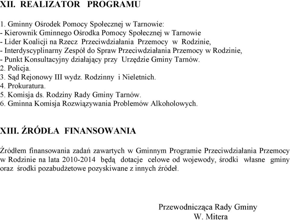 do Spraw Przeciwdziałania Przemocy w Rodzinie, - Punkt Konsultacyjny działający przy Urzędzie Gminy Tarnów. 2. Policja. 3. Sąd Rejonowy III wydz. Rodzinny i Nieletnich. 4. Prokuratura. 5.