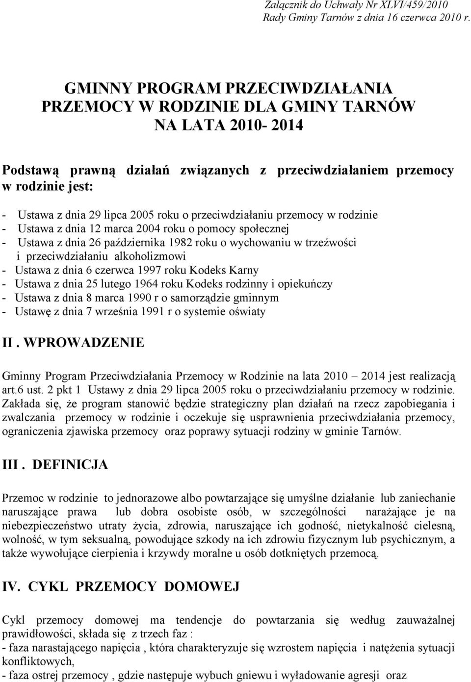 roku o przeciwdziałaniu przemocy w rodzinie - Ustawa z dnia 12 marca 2004 roku o pomocy społecznej - Ustawa z dnia 26 października 1982 roku o wychowaniu w trzeźwości i przeciwdziałaniu alkoholizmowi