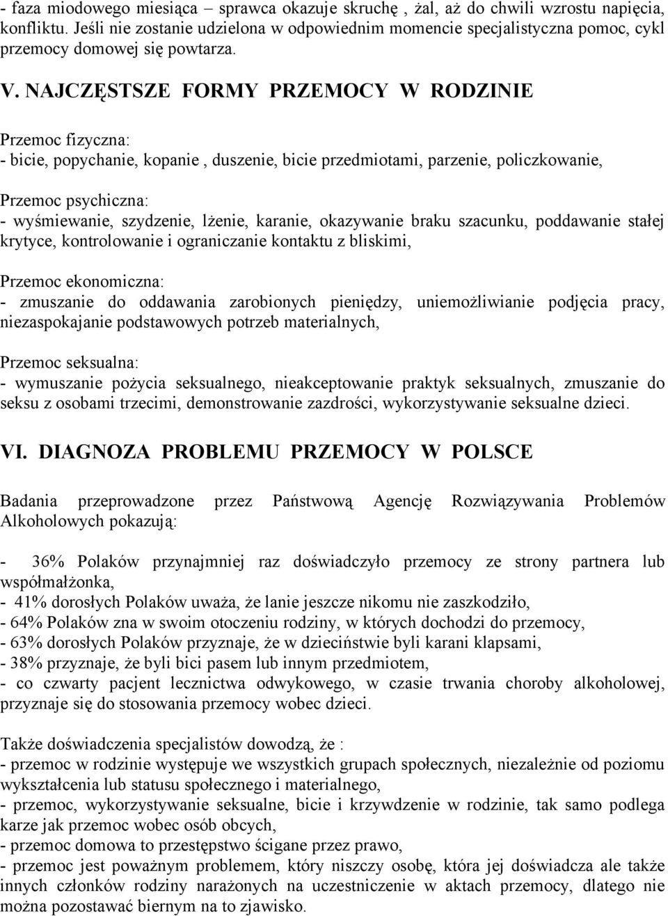 NAJCZĘSTSZE FORMY PRZEMOCY W RODZINIE Przemoc fizyczna: - bicie, popychanie, kopanie, duszenie, bicie przedmiotami, parzenie, policzkowanie, Przemoc psychiczna: - wyśmiewanie, szydzenie, lżenie,