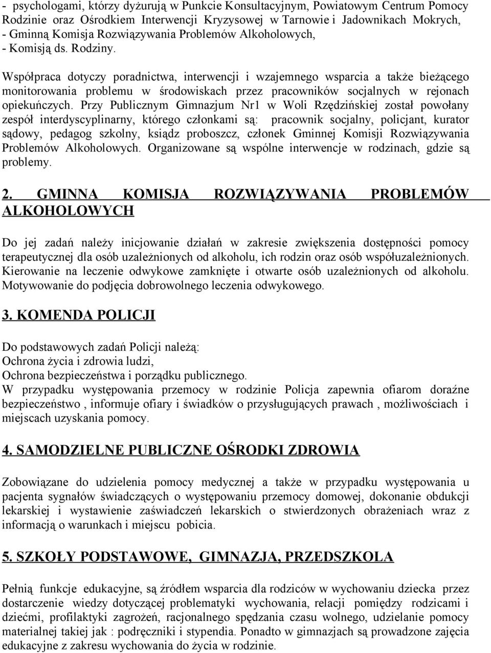 Współpraca dotyczy poradnictwa, interwencji i wzajemnego wsparcia a także bieżącego monitorowania problemu w środowiskach przez pracowników socjalnych w rejonach opiekuńczych.