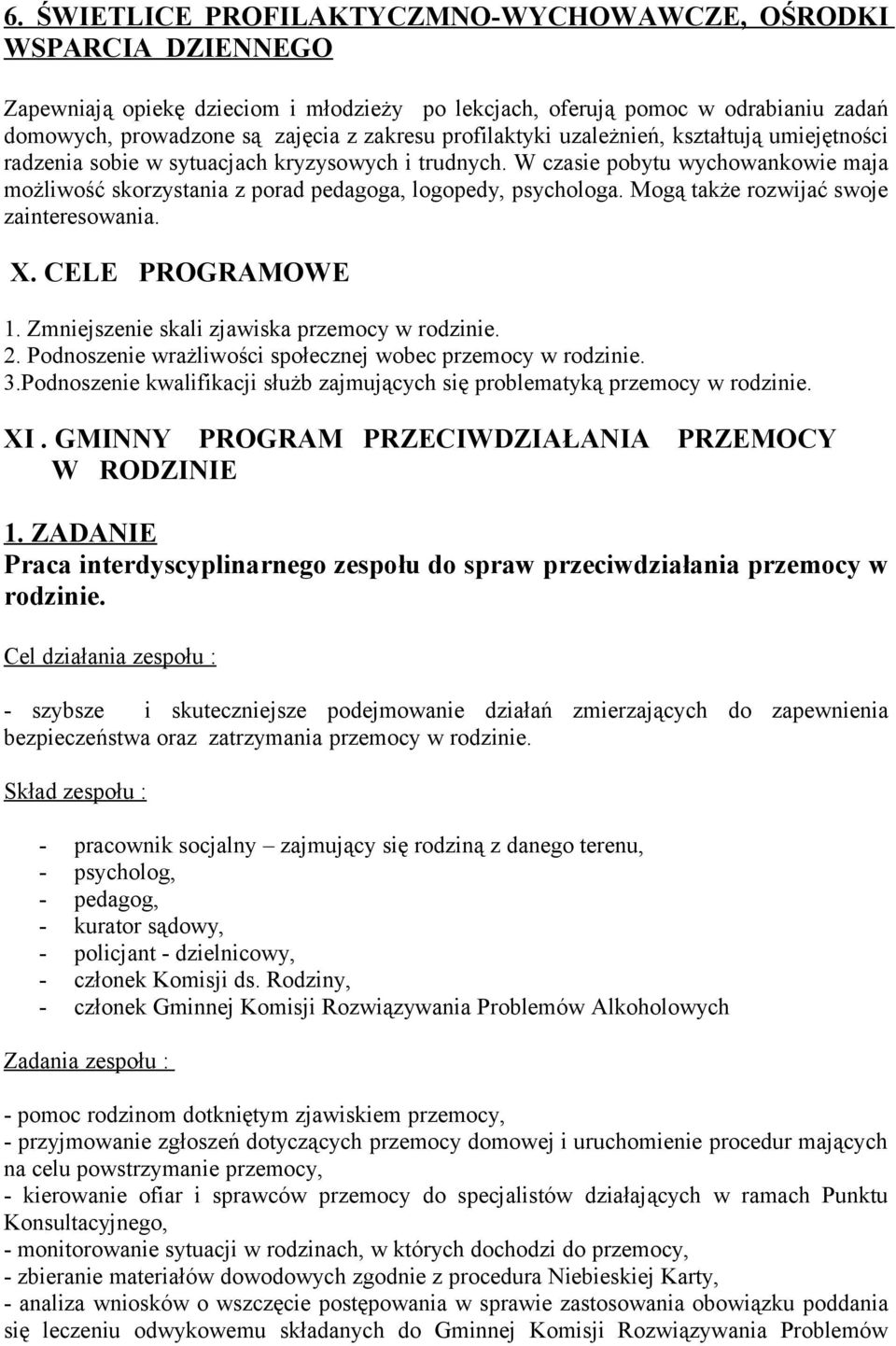 Mogą także rozwijać swoje zainteresowania. X. CELE PROGRAMOWE 1. Zmniejszenie skali zjawiska przemocy w rodzinie. 2. Podnoszenie wrażliwości społecznej wobec przemocy w rodzinie. 3.