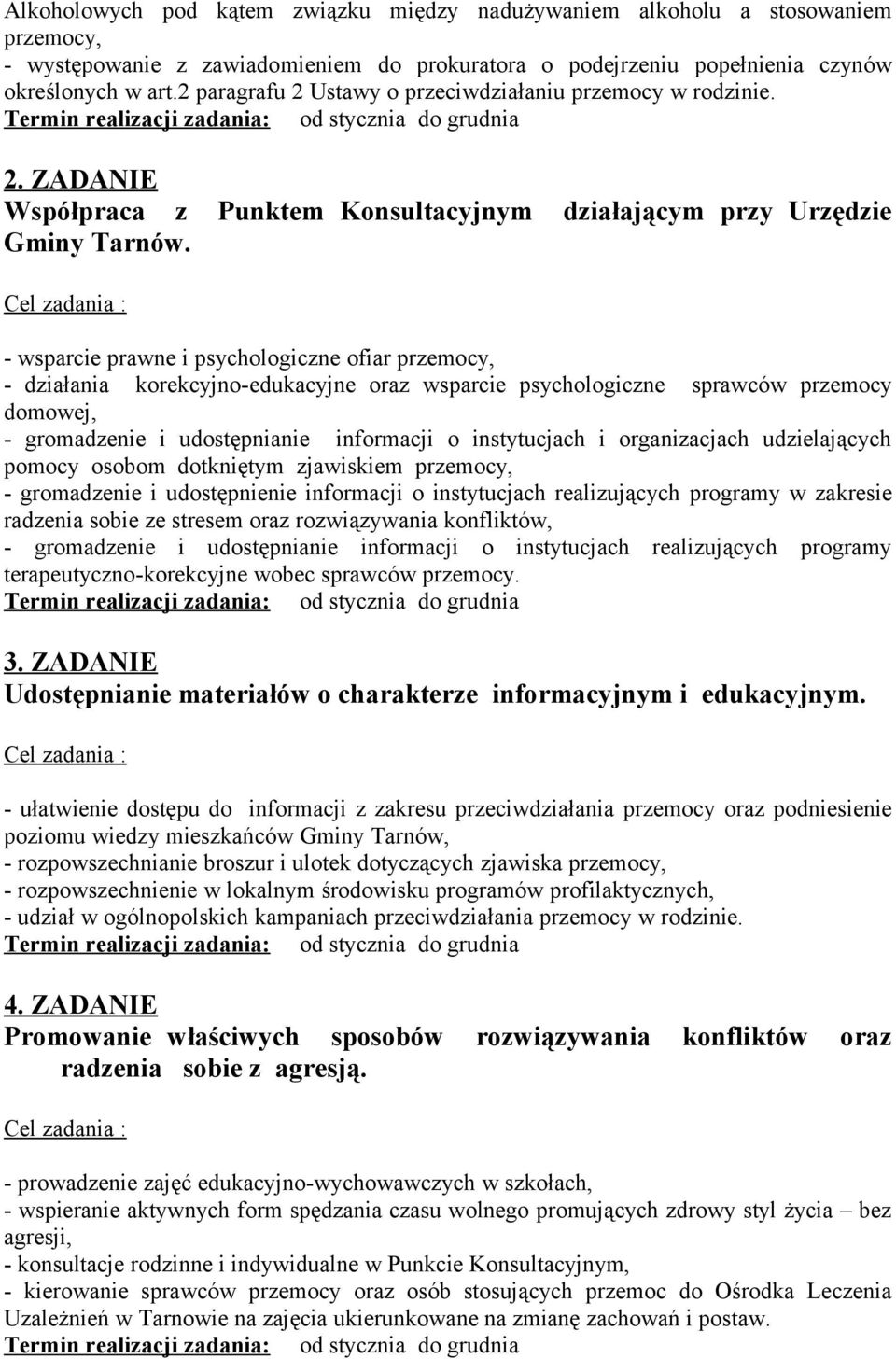 Cel zadania : - wsparcie prawne i psychologiczne ofiar przemocy, - działania korekcyjno-edukacyjne oraz wsparcie psychologiczne sprawców przemocy domowej, - gromadzenie i udostępnianie informacji o