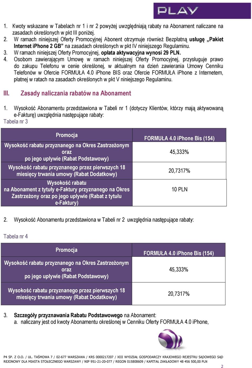 W ramach niniejszej Oferty Promocyjnej Abonent otrzymuje równieŝ Bezpłatną usługę Pakiet Internet iphone 2 GB na zasadach określonych w pkt IV niniejszego Regulaminu. 3.