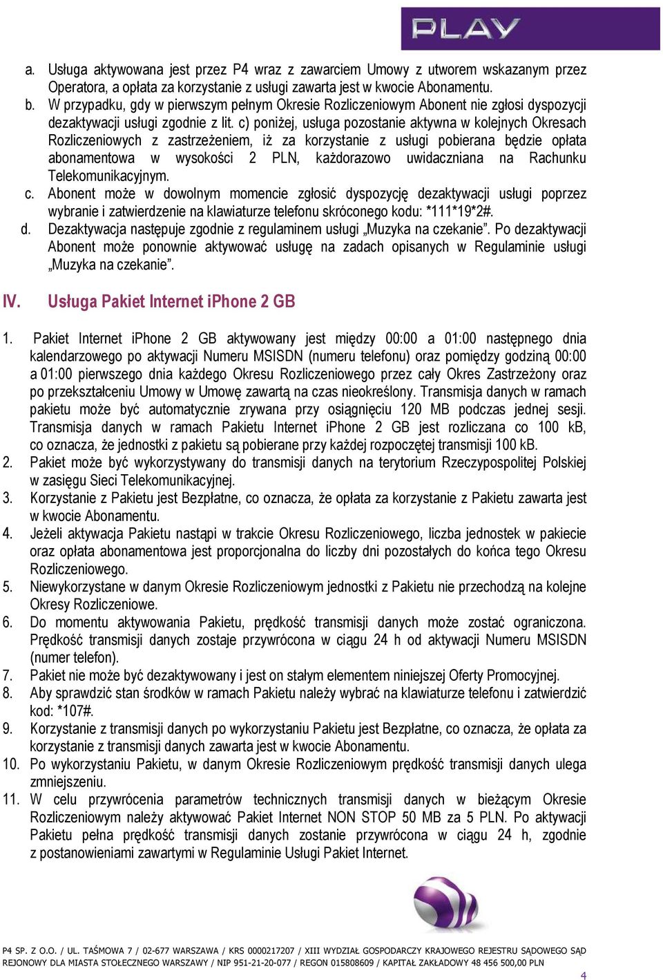 c) poniŝej, usługa pozostanie aktywna w kolejnych Okresach Rozliczeniowych z zastrzeŝeniem, iŝ za korzystanie z usługi pobierana będzie opłata abonamentowa w wysokości 2 PLN, kaŝdorazowo uwidaczniana