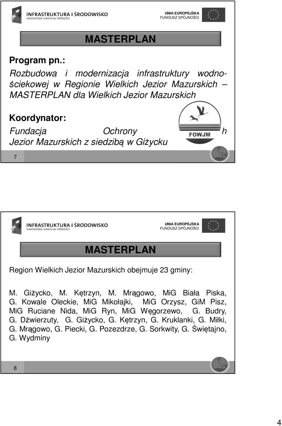 Koordynator: Fundacja Ochrony Wielkich Jezior Mazurskich z siedzibą w Giżycku 7 MASTERPLAN Region Wielkich Jezior Mazurskich obejmuje 23 gminy: M.