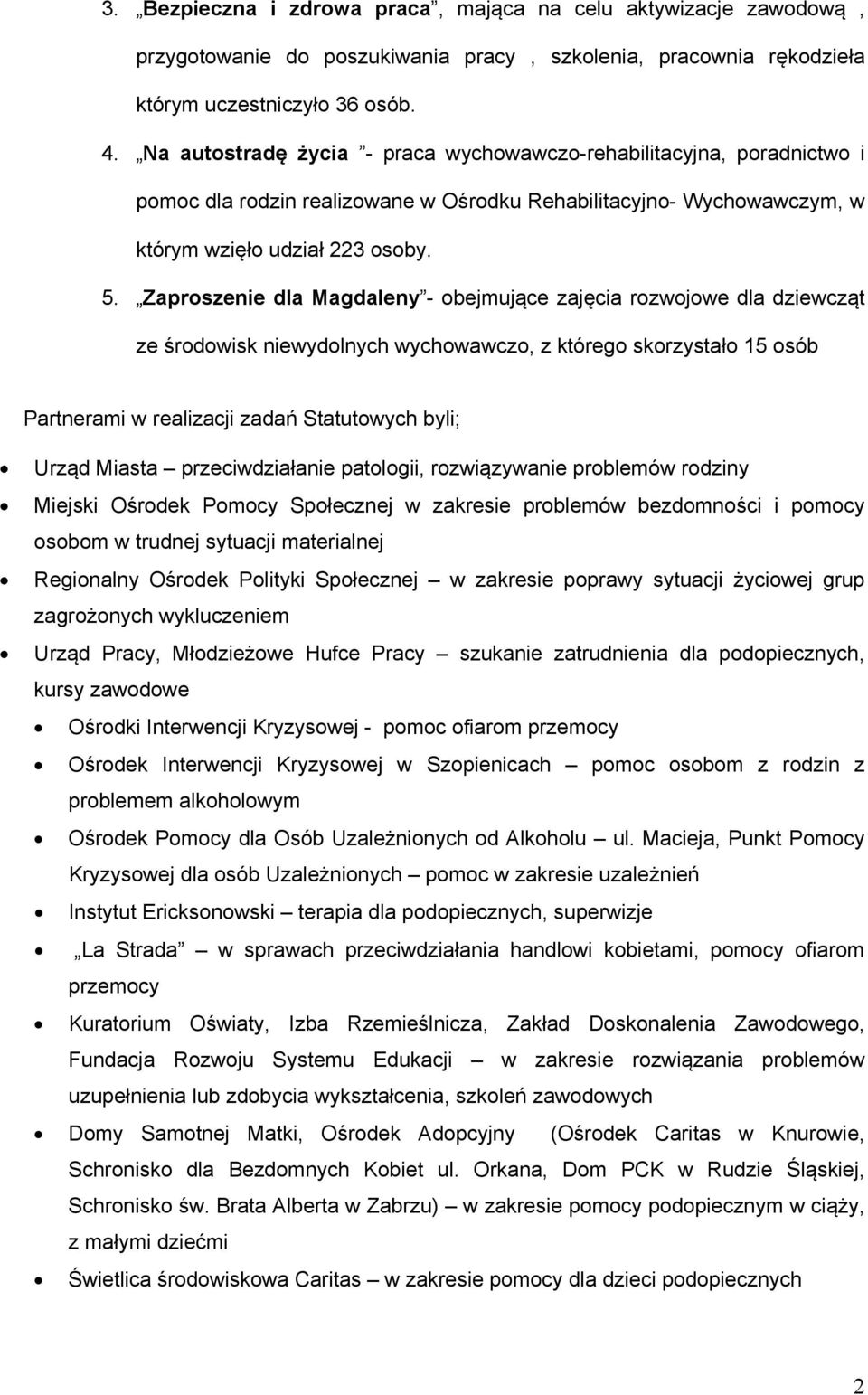 Zaproszenie dla Magdaleny obejmujące zajęcia rozwojowe dla dziewcząt ze środowisk niewydolnych wychowawczo, z którego skorzystało 15 osób Partnerami w realizacji zadań Statutowych byli; Urząd Miasta