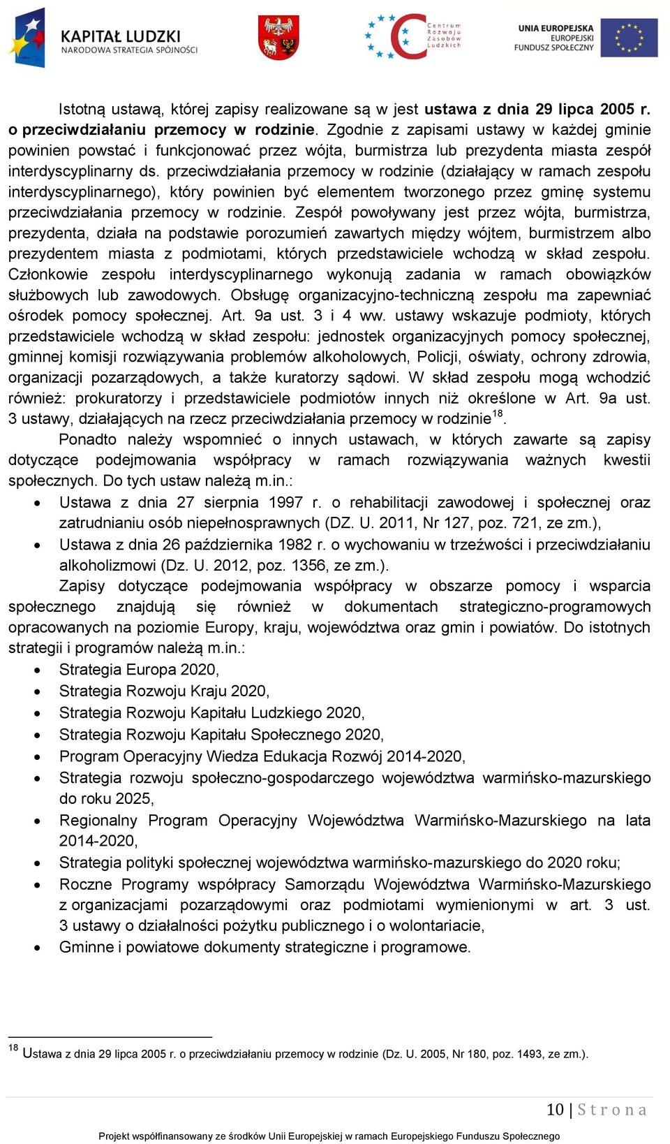 przeciwdziałania przemocy w rodzinie (działający w ramach zespołu interdyscyplinarnego), który powinien być elementem tworzonego przez gminę systemu przeciwdziałania przemocy w rodzinie.