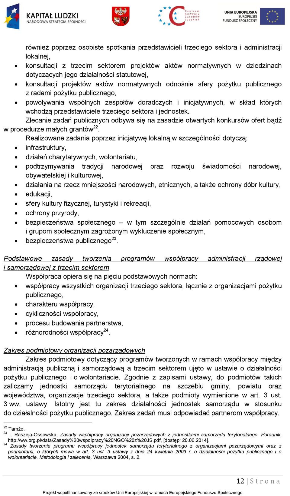 wchodzą przedstawiciele trzeciego sektora i jednostek. Zlecanie zadań publicznych odbywa się na zasadzie otwartych konkursów ofert bądź w procedurze małych grantów 22.